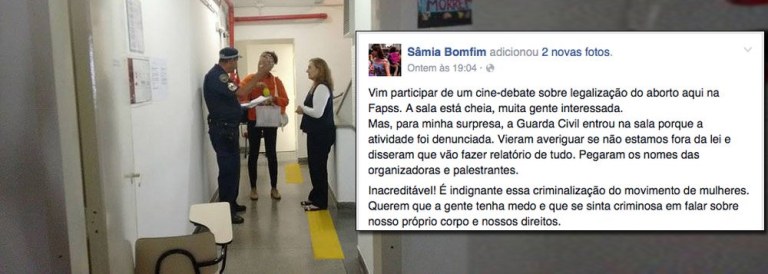 No último sábado, mulheres que participavam de um cine-debate sobre a legalização do aborto na FAPSS – Faculdade Paulista de Serviço Social –viram o evento ser interrompido por soldados da Guarda Metropolitana; eles informaram que o encontro havia sido “denunciado” e estavam lá para averiguar se não havia nada fora da lei; "Em que democracia estamos vivendo?", pergunta a jornalista Tereza Cruvinel, que relata o evento